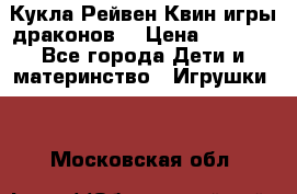 Кукла Рейвен Квин игры драконов  › Цена ­ 1 000 - Все города Дети и материнство » Игрушки   . Московская обл.